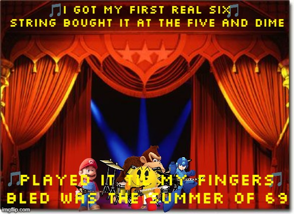 imgflip sings summer of 69 by bryan adams | I GOT MY FIRST REAL SIX STRING BOUGHT IT AT THE FIVE AND DIME; PLAYED IT TIL MY FINGERS BLED WAS THE SUMMER OF 69 | image tagged in stage curtains,80s music,bryan adams,video games,1980s | made w/ Imgflip meme maker