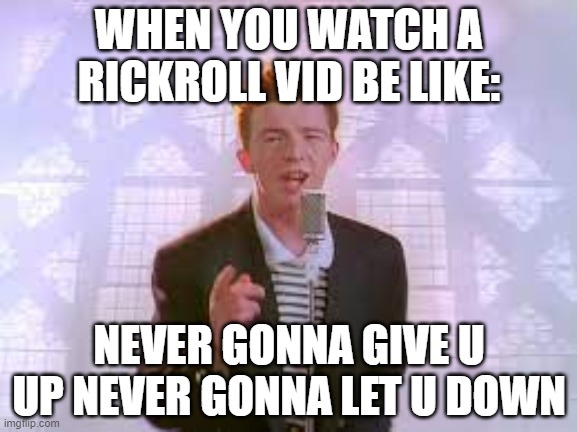 When you watch never gonna give you up be like | WHEN YOU WATCH A RICKROLL VID BE LIKE:; NEVER GONNA GIVE U UP NEVER GONNA LET U DOWN | image tagged in rickastley,rickroll meme,rickroll | made w/ Imgflip meme maker
