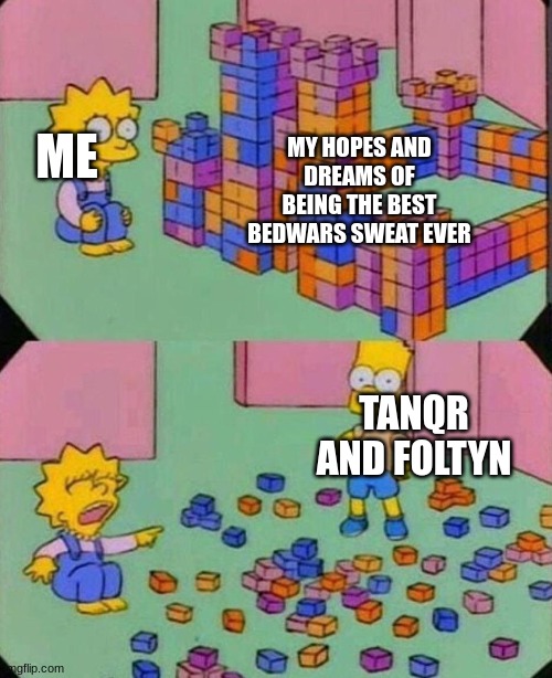 bedwars | MY HOPES AND DREAMS OF BEING THE BEST BEDWARS SWEAT EVER; ME; TANQR AND FOLTYN | image tagged in lisa block tower | made w/ Imgflip meme maker