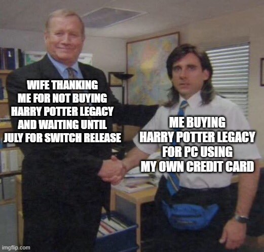 Harry Potter Legacy | WIFE THANKING ME FOR NOT BUYING HARRY POTTER LEGACY AND WAITING UNTIL JULY FOR SWITCH RELEASE; ME BUYING HARRY POTTER LEGACY FOR PC USING MY OWN CREDIT CARD | image tagged in the office congratulations | made w/ Imgflip meme maker