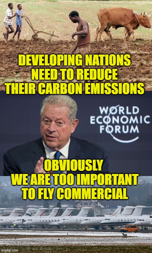 Climate Hypocrisy | DEVELOPING NATIONS
NEED TO REDUCE
THEIR CARBON EMISSIONS; OBVIOUSLY 
WE ARE TOO IMPORTANT
TO FLY COMMERCIAL | image tagged in climate change | made w/ Imgflip meme maker