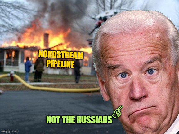 Are we just going to Ignore the fact that Biden Blew up the Nordstream Pipeline to start WWIII? | NORDSTREAM PIPELINE; F; NOT THE RUSSIANS | image tagged in disaster biden | made w/ Imgflip meme maker
