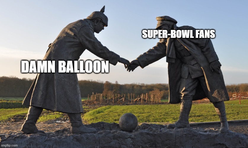 Truce Declared | SUPER-BOWL FANS DAMN BALLOON | image tagged in truce declared | made w/ Imgflip meme maker