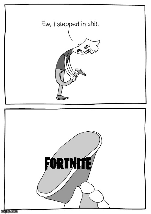fortnite is trash! | image tagged in ew i stepped in shit | made w/ Imgflip meme maker