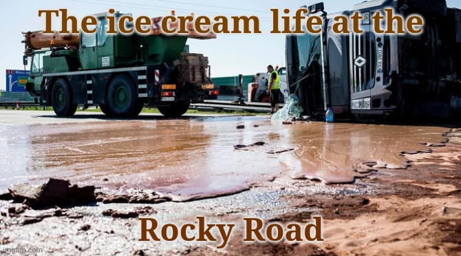 The ice cream life at the Rocky Road | made w/ Imgflip meme maker