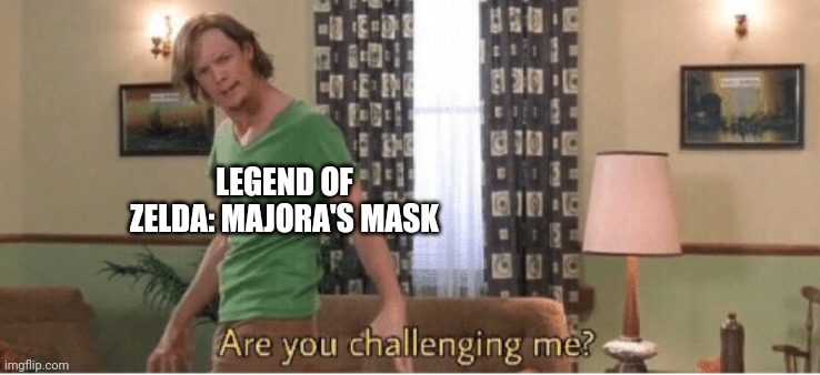 are you challenging me | LEGEND OF ZELDA: MAJORA'S MASK | image tagged in are you challenging me | made w/ Imgflip meme maker