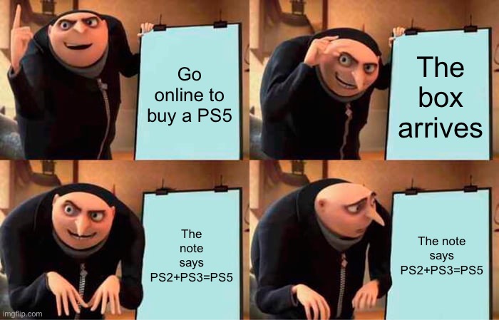 The worst scam I’ve ever seen | Go online to buy a PS5; The box arrives; The note says PS2+PS3=PS5; The note says PS2+PS3=PS5 | image tagged in memes,gru's plan | made w/ Imgflip meme maker