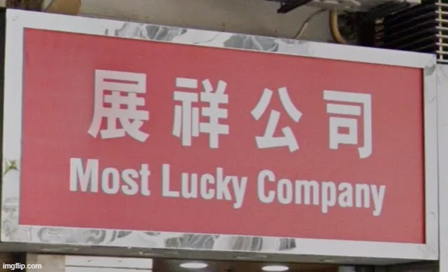They must be very lucky | image tagged in signs,lucky,memes,funny,company,funny signs | made w/ Imgflip meme maker