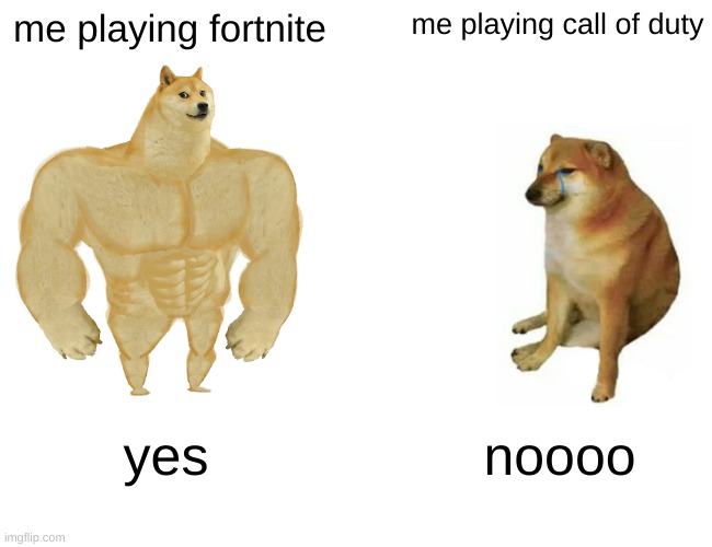 games be like | me playing fortnite; me playing call of duty; yes; noooo | image tagged in memes,buff doge vs cheems | made w/ Imgflip meme maker