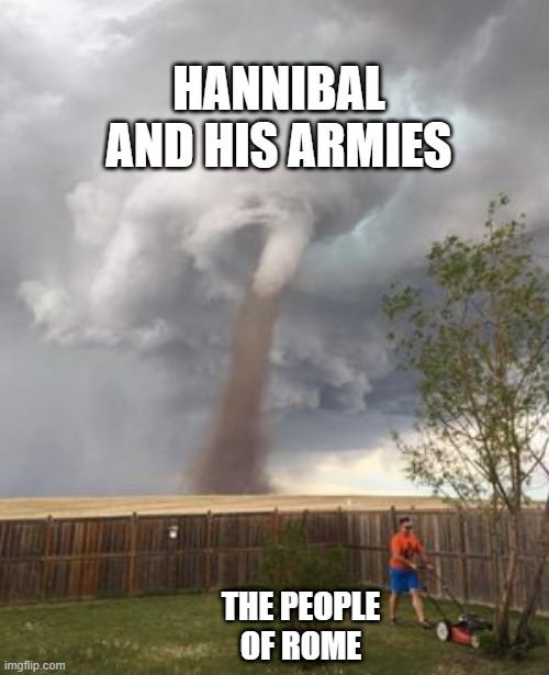 No Threat | HANNIBAL AND HIS ARMIES; THE PEOPLE OF ROME | image tagged in tornado ignoring guy | made w/ Imgflip meme maker