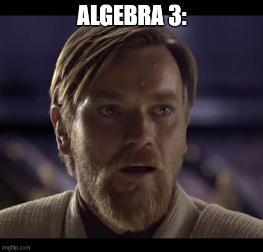 Hello there | ALGEBRA 3: | image tagged in hello there | made w/ Imgflip meme maker