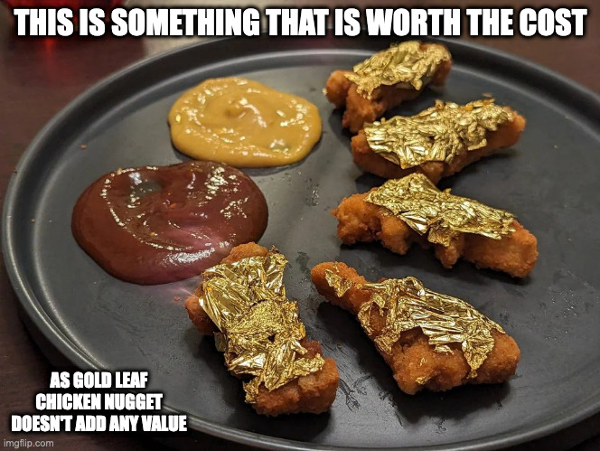 24K Chicken Nuggets | THIS IS SOMETHING THAT IS WORTH THE COST; AS GOLD LEAF CHICKEN NUGGET DOESN'T ADD ANY VALUE | image tagged in food,memes | made w/ Imgflip meme maker