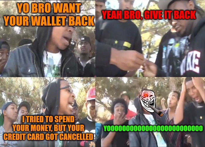 Roasted | YO BRO WANT YOUR WALLET BACK; YEAH BRO, GIVE IT BACK; I TRIED TO SPEND YOUR MONEY, BUT YOUR CREDIT CARD GOT CANCELLED; YOOOOOOOOOOOOOOOOOOOOOOOOO | image tagged in sike that's the wrong number | made w/ Imgflip meme maker
