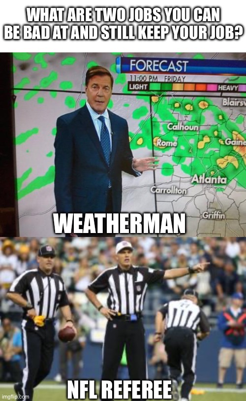 Two Jobs You Can Be Bad At | WHAT ARE TWO JOBS YOU CAN BE BAD AT AND STILL KEEP YOUR JOB? WEATHERMAN; NFL REFEREE | image tagged in glenn burns weatherman,nfl referee,bad jobs,not get fired,keep your job | made w/ Imgflip meme maker