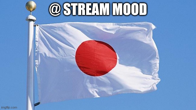 Japan flag | @ STREAM MOOD | image tagged in japan flag | made w/ Imgflip meme maker