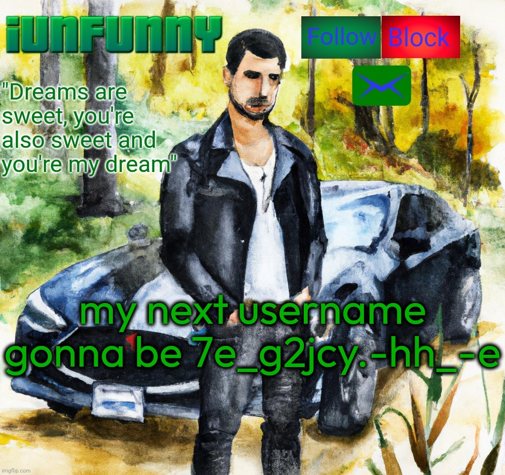 iunfunny.co | my next username gonna be 7e_g2jcy.-hh_-e | image tagged in iunfunny co | made w/ Imgflip meme maker