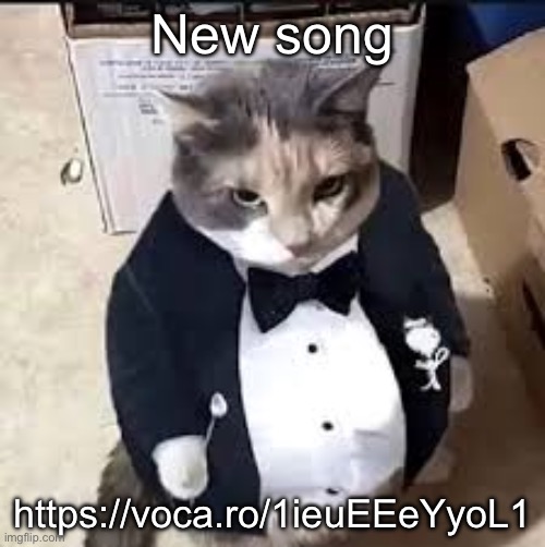 https://voca.ro/1ieuEEeYyoL1 | New song; https://voca.ro/1ieuEEeYyoL1 | image tagged in tux cat | made w/ Imgflip meme maker