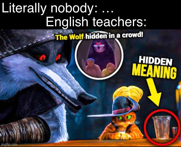 Dark mode meme for your viewing pleasure | Literally nobody: …
            English teachers: | image tagged in puss in boots,english teachers,nobody absolutely no one,dark mode | made w/ Imgflip meme maker