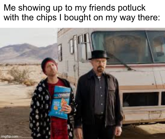 Best Superbowl ad | Me showing up to my friends potluck with the chips I bought on my way there: | image tagged in breaking bad popcorners | made w/ Imgflip meme maker