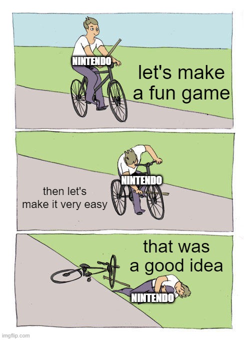 Bike Fall | NINTENDO; let's make a fun game; NINTENDO; then let's make it very easy; that was a good idea; NINTENDO | image tagged in memes,bike fall | made w/ Imgflip meme maker