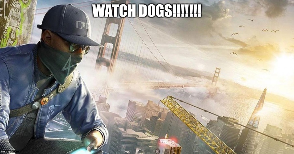 Watch dogs 2 | WATCH DOGS!!!!!!! | image tagged in watch dogs 2 | made w/ Imgflip meme maker