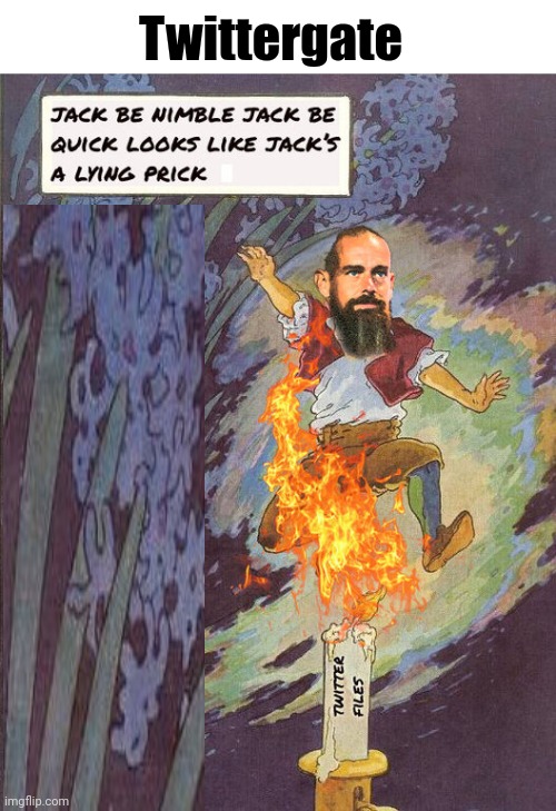 Twittergate | JACK BE NIMBLE JACK BE QUICK LOOKS LIKE JACK'S A LYING PRICK; TWITTER FILES; Twittergate | image tagged in twittergate | made w/ Imgflip meme maker