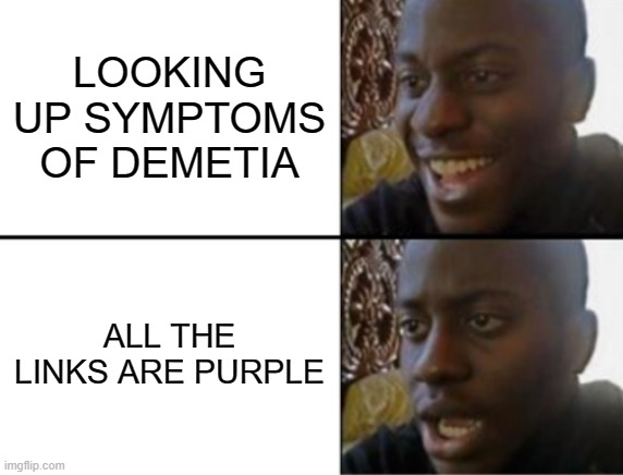 ahh well this is bad | LOOKING UP SYMPTOMS OF DEMETIA; ALL THE LINKS ARE PURPLE | image tagged in oh yeah oh no,fun | made w/ Imgflip meme maker