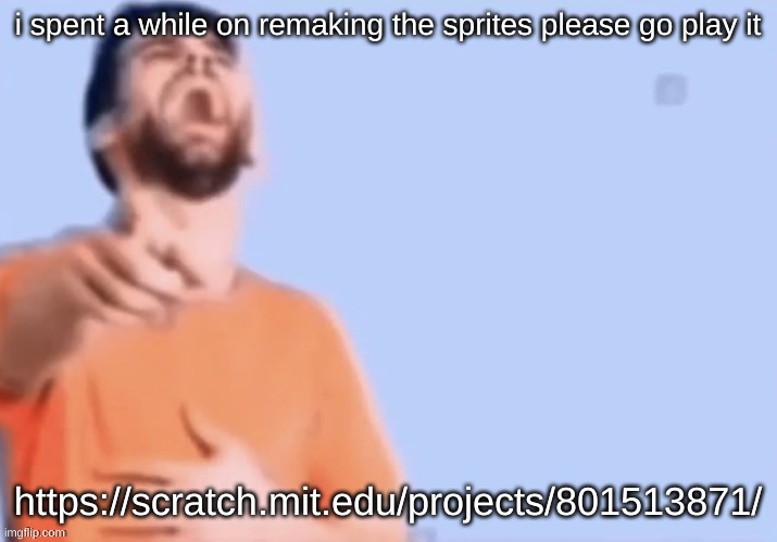 HAHAHHA | i spent a while on remaking the sprites please go play it; https://scratch.mit.edu/projects/801513871/ | image tagged in hahahha | made w/ Imgflip meme maker