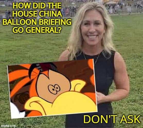 Crazy MTG in da House | HOW DID THE HOUSE CHINA BALLOON BRIEFING GO GENERAL? DON'T ASK | image tagged in marjorie taylor greene,balloon,psycho,general,funny | made w/ Imgflip meme maker