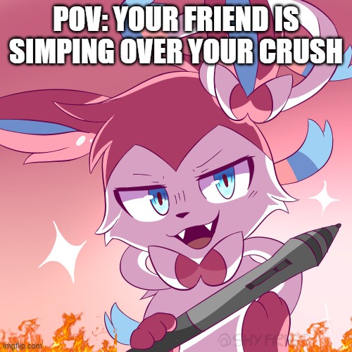 simps be like | POV: YOUR FRIEND IS SIMPING OVER YOUR CRUSH | image tagged in sylveon,memes | made w/ Imgflip meme maker
