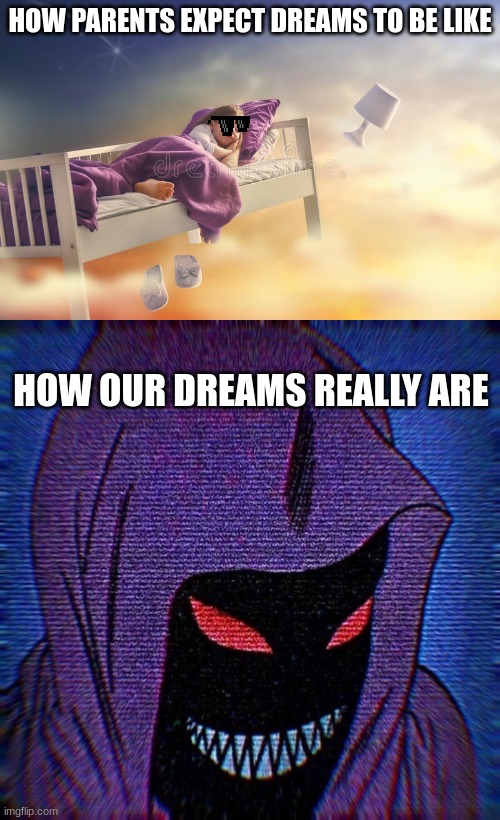 FR bruh dreams be scary as hell(not nightmares) | HOW PARENTS EXPECT DREAMS TO BE LIKE; HOW OUR DREAMS REALLY ARE | image tagged in dreams,lol,parents | made w/ Imgflip meme maker