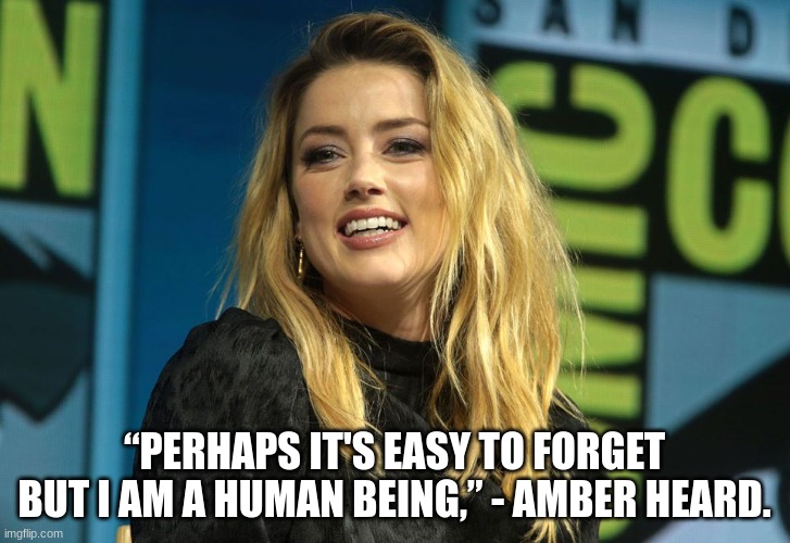 She-devil. | “PERHAPS IT'S EASY TO FORGET BUT I AM A HUMAN BEING,” - AMBER HEARD. | image tagged in amber heard | made w/ Imgflip meme maker