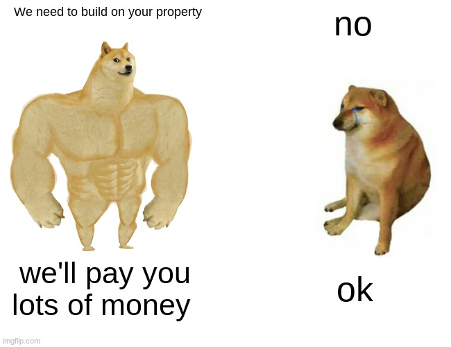 5th amendment | We need to build on your property; no; we'll pay you lots of money; ok | image tagged in memes,buff doge vs cheems | made w/ Imgflip meme maker