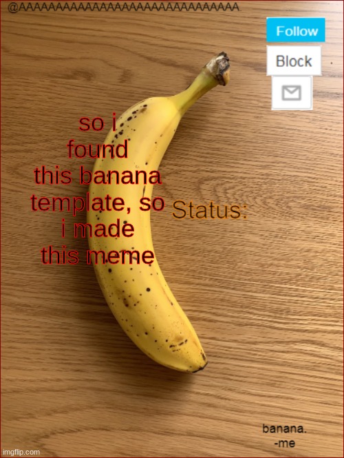 who made this template? | so i found this banana template, so i made this meme | image tagged in aaaaaaaaaaaaaaaaaaaaaaaaaaaaaa announcement template | made w/ Imgflip meme maker