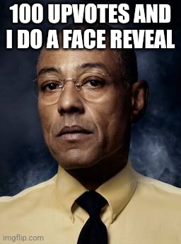 Gustavo Fring - Breaking Bad | 100 UPVOTES AND I DO A FACE REVEAL | image tagged in gustavo fring - breaking bad | made w/ Imgflip meme maker
