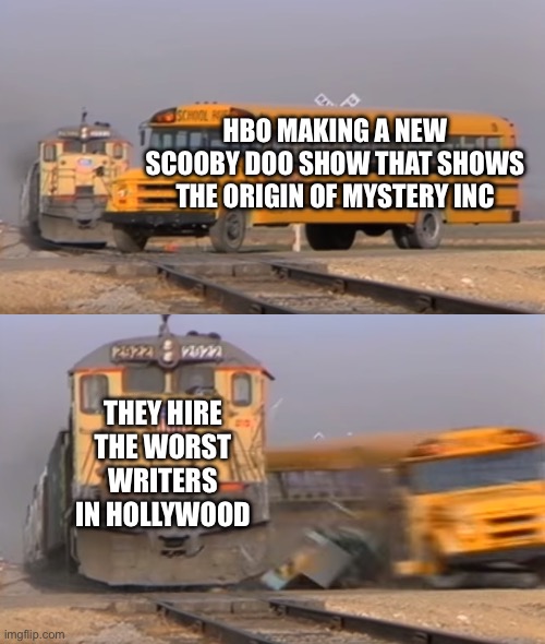 #CancelVelmaSeason2 | HBO MAKING A NEW SCOOBY DOO SHOW THAT SHOWS THE ORIGIN OF MYSTERY INC; THEY HIRE THE WORST WRITERS IN HOLLYWOOD | image tagged in a train hitting a school bus,velma,scooby doo | made w/ Imgflip meme maker