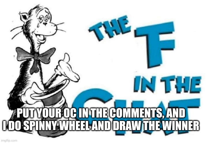 I like this temp | PUT YOUR OC IN THE COMMENTS, AND I DO SPINNY WHEEL AND DRAW THE WINNER | image tagged in the f in the chat | made w/ Imgflip meme maker