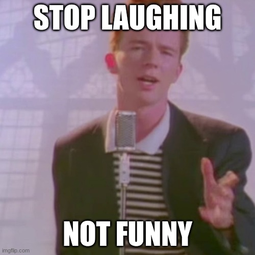 Rick Ashley | STOP LAUGHING; NOT FUNNY | image tagged in rick ashley | made w/ Imgflip meme maker