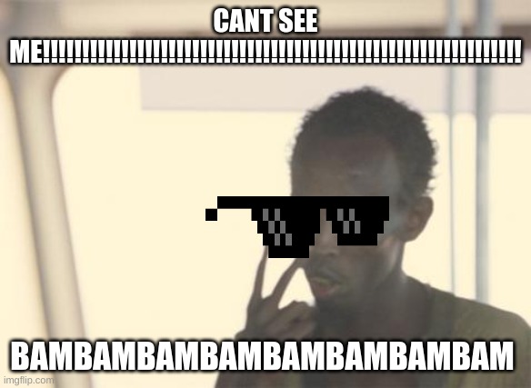 I'm The Captain Now Meme | CANT SEE ME!!!!!!!!!!!!!!!!!!!!!!!!!!!!!!!!!!!!!!!!!!!!!!!!!!!!!!!!!!!!! BAMBAMBAMBAMBAMBAMBAMBAM | image tagged in memes,i'm the captain now | made w/ Imgflip meme maker