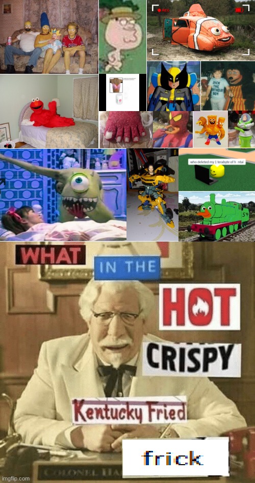 Cursed | image tagged in what in the hot crispy kentucky fried frick | made w/ Imgflip meme maker