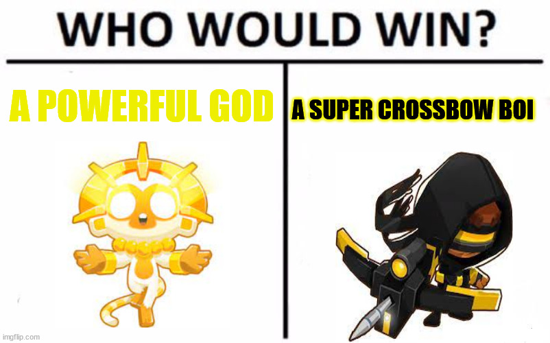 BTD6 logic | A POWERFUL GOD; A SUPER CROSSBOW BOI | image tagged in memes,who would win | made w/ Imgflip meme maker