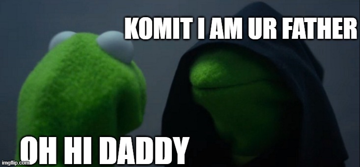 Evil Kermit | KOMIT I AM UR FATHER; OH HI DADDY | image tagged in memes,evil kermit | made w/ Imgflip meme maker