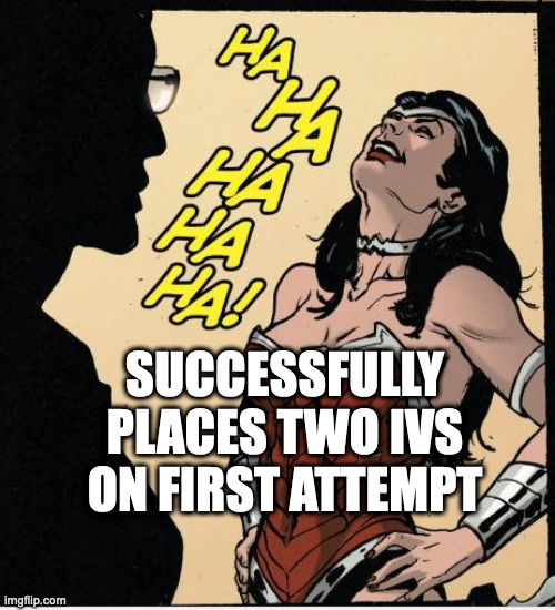 wonder woman | SUCCESSFULLY PLACES TWO IVS ON FIRST ATTEMPT | image tagged in wonder woman | made w/ Imgflip meme maker