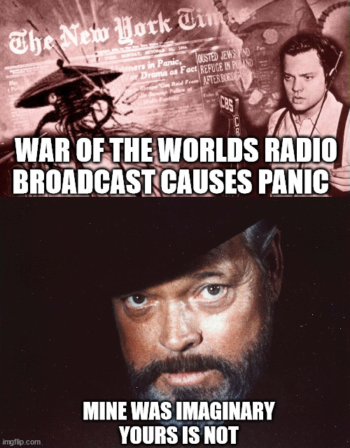 WAR OF THE WORLDS RADIO BROADCAST CAUSES PANIC; MINE WAS IMAGINARY
YOURS IS NOT | image tagged in balloons,war of the worlds,orson wells | made w/ Imgflip meme maker