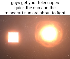 guys get your telescopes quick the sun and the minecraft sun are about to fight | made w/ Imgflip meme maker