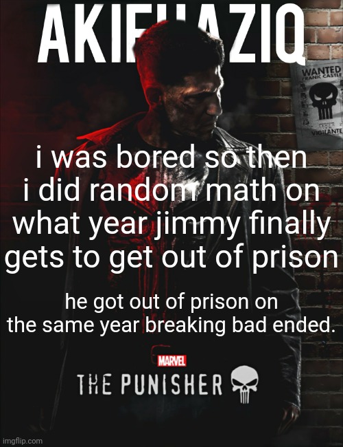 Akifhaziq the punisher temp | i was bored so then i did random math on what year jimmy finally gets to get out of prison; he got out of prison on the same year breaking bad ended. | made w/ Imgflip meme maker