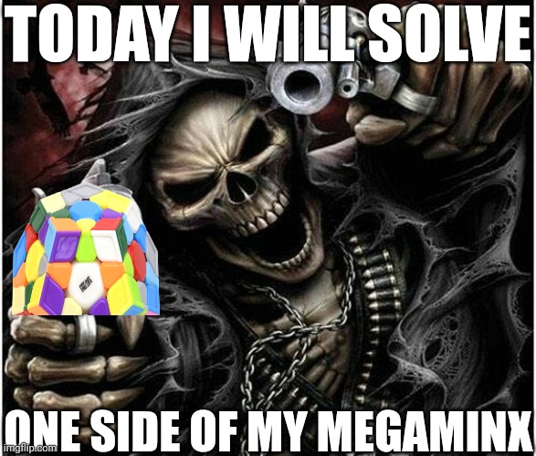 Badass Skeleton | TODAY I WILL SOLVE; ONE SIDE OF MY MEGAMINX | made w/ Imgflip meme maker