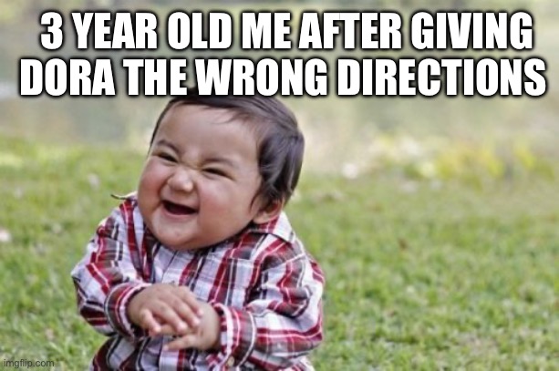 Evil Toddler | 3 YEAR OLD ME AFTER GIVING DORA THE WRONG DIRECTIONS | image tagged in memes,evil toddler | made w/ Imgflip meme maker