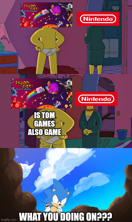 Be Like a Game Nintendo eshop | IS TOM GAMES ALSO GAME; WHAT YOU DOING ON??? | image tagged in homer simpson's back fat,nintendo,nyan cat,sonic mania,nyan cat the space journey,the simpsons | made w/ Imgflip meme maker