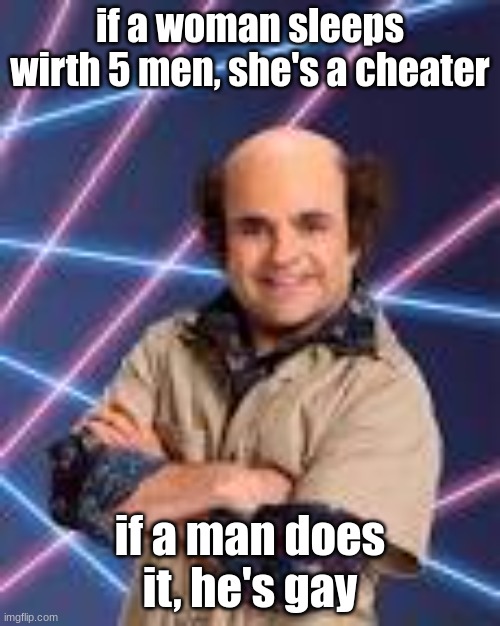 if a woman sleeps wirth 5 men, she's a cheater; if a man does it, he's gay | image tagged in schwoz | made w/ Imgflip meme maker